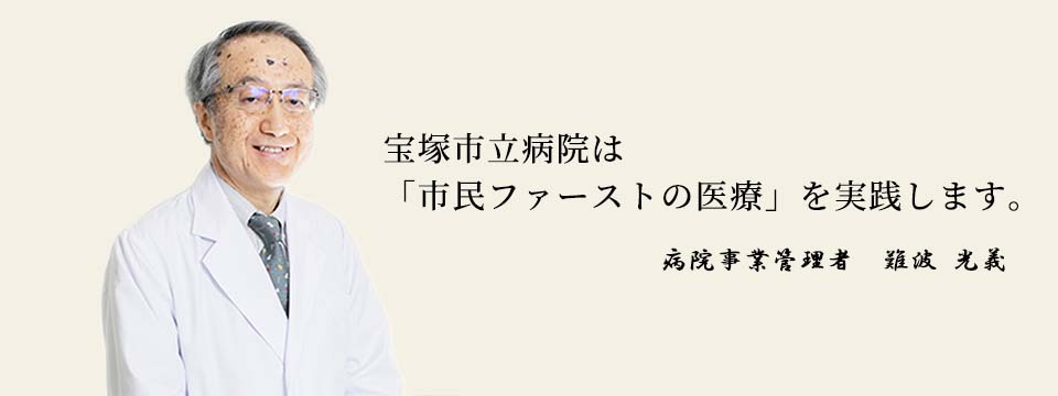 宝塚市立病院は「市民ファーストの医療」を実践します。病院事業管理者 難波 光義
